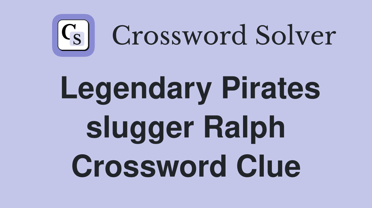 Legendary Pirates slugger Ralph Crossword Clue