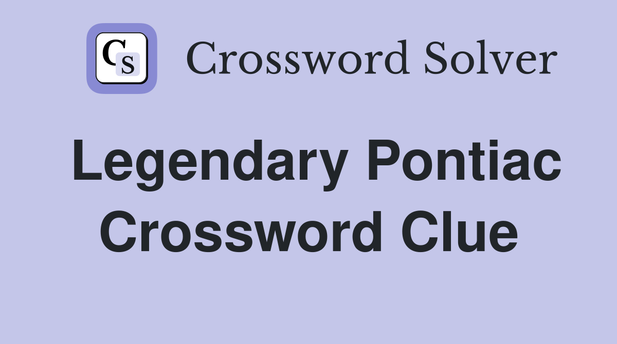 Legendary Pontiac Crossword Clue