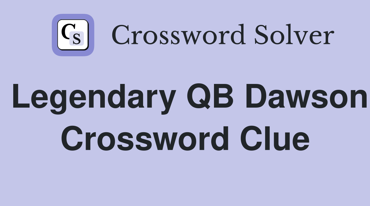 Legendary QB Dawson Crossword Clue
