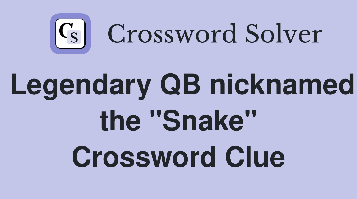 Legendary QB nicknamed the "Snake" Crossword Clue