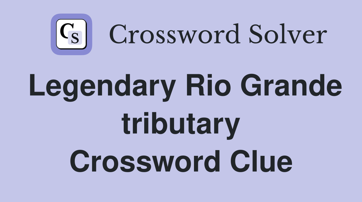 Legendary Rio Grande tributary Crossword Clue