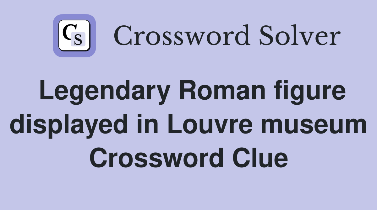 Legendary Roman figure displayed in Louvre museum Crossword Clue