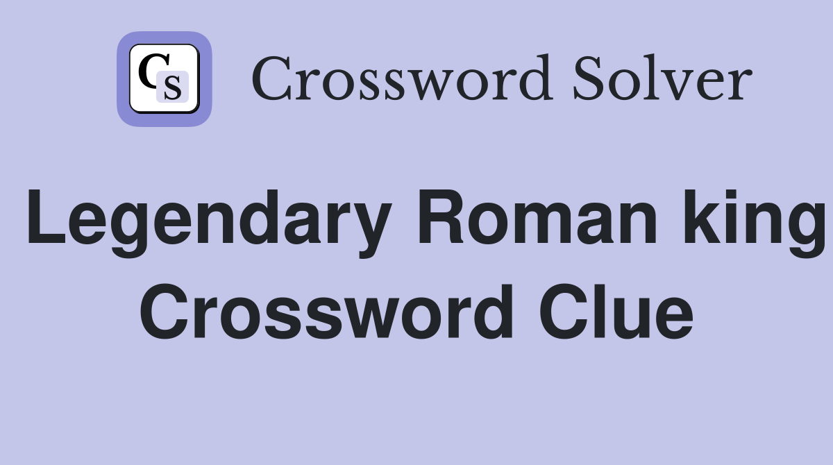 Legendary Roman king Crossword Clue