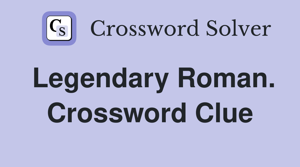 Legendary Roman. Crossword Clue