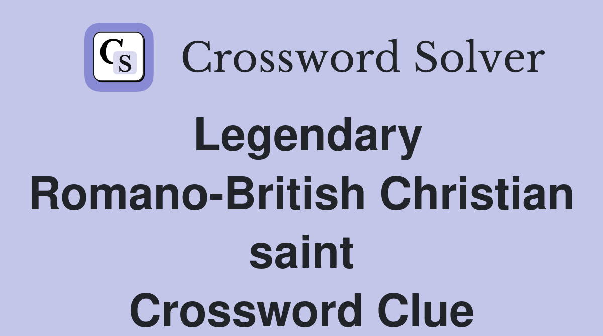 Legendary Romano-British Christian saint Crossword Clue