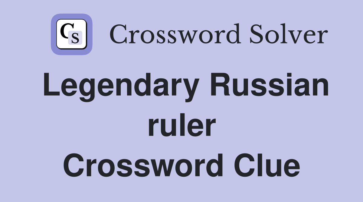 Legendary Russian ruler Crossword Clue