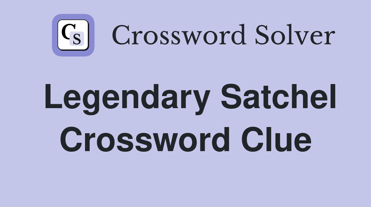 Legendary Satchel Crossword Clue
