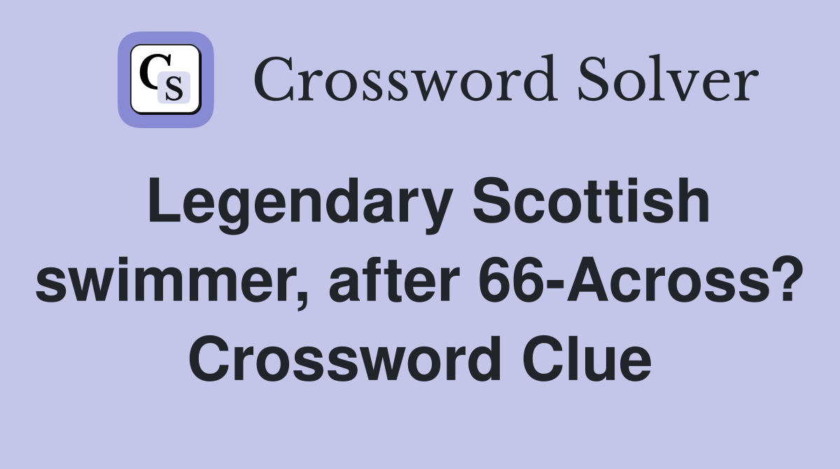 Legendary Scottish swimmer, after 66-Across? Crossword Clue