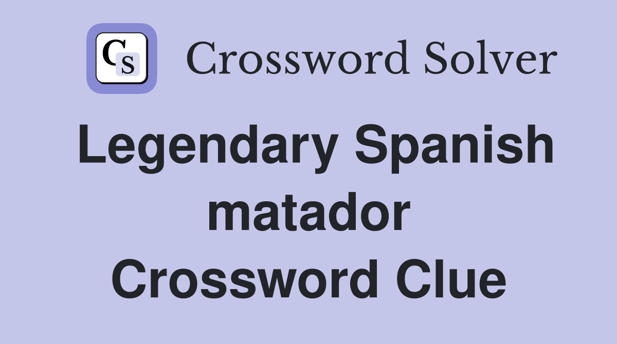 Legendary Spanish matador Crossword Clue