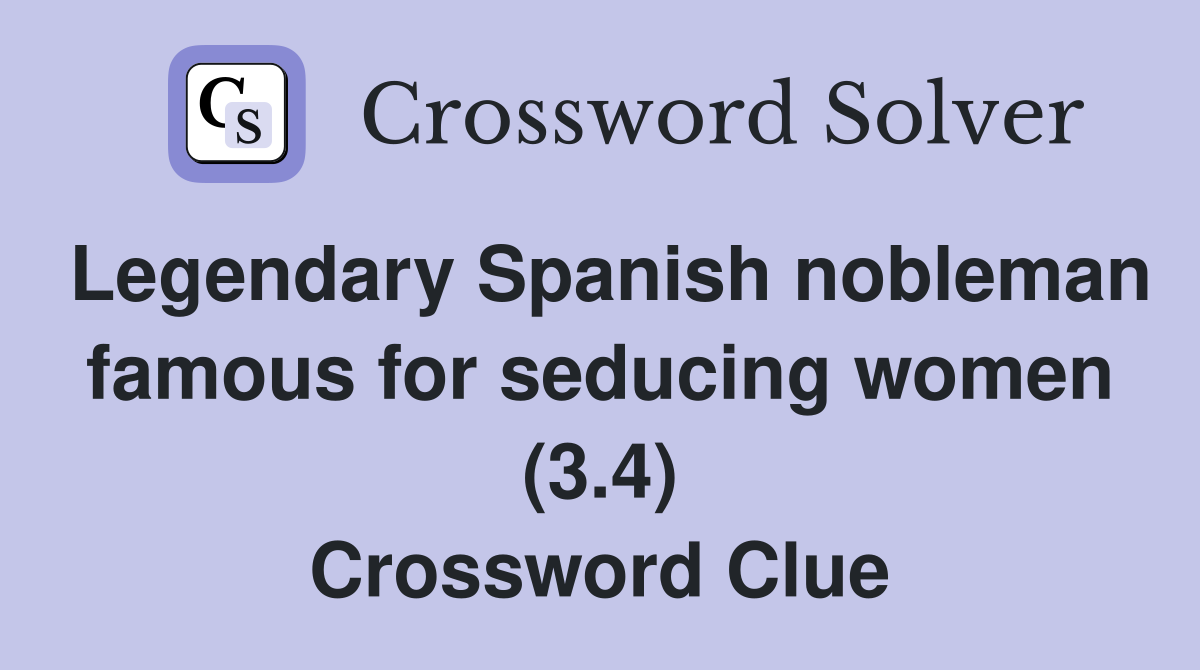 Legendary Spanish nobleman famous for seducing women (3.4) Crossword Clue