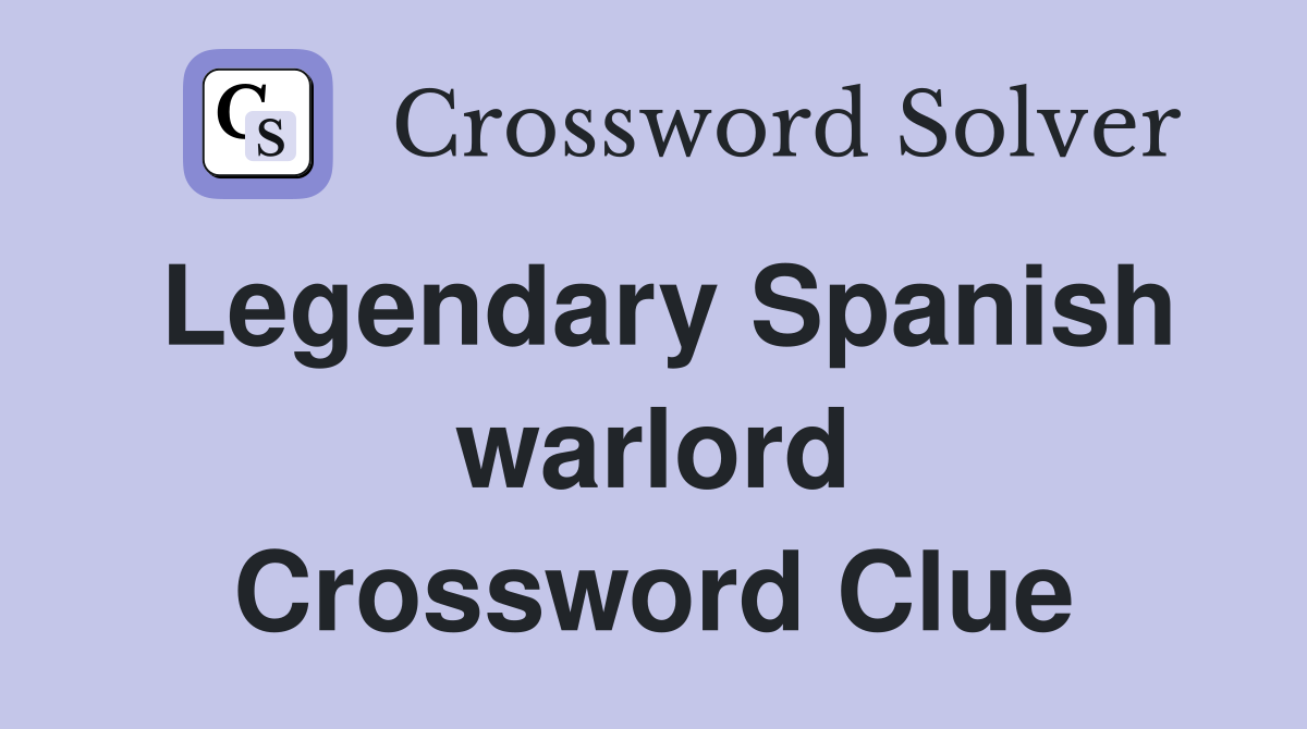 Legendary Spanish warlord Crossword Clue