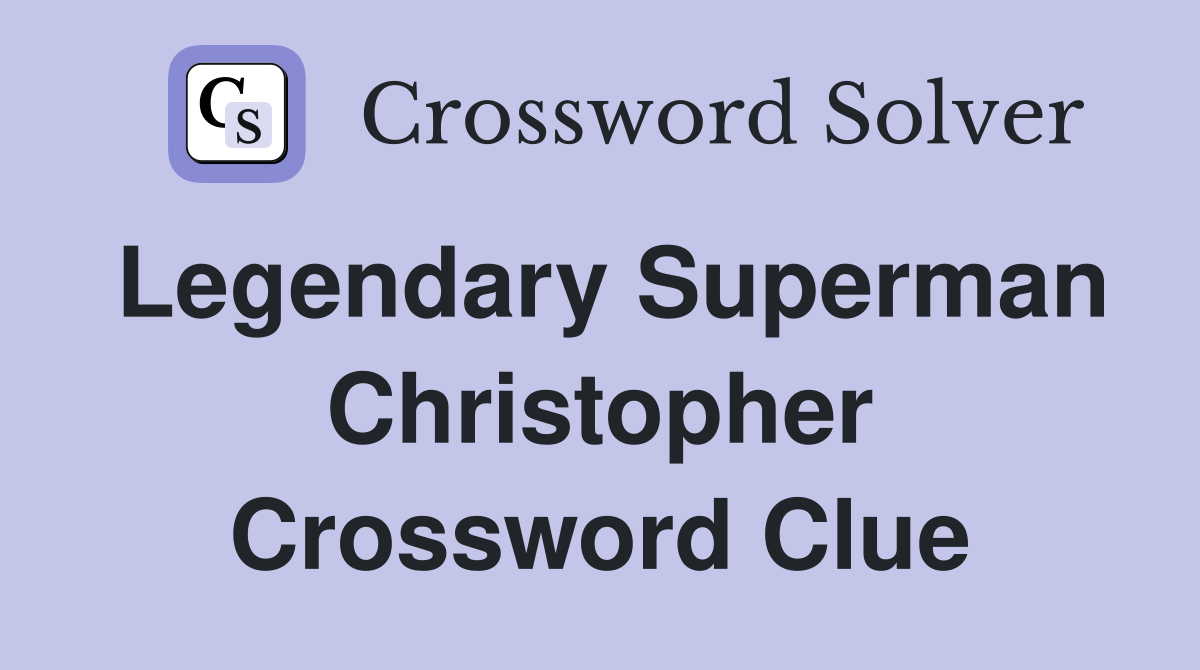Legendary Superman Christopher Crossword Clue
