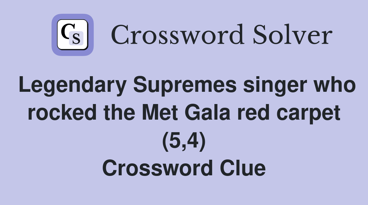 Legendary Supremes singer who rocked the Met Gala red carpet (5,4) Crossword Clue
