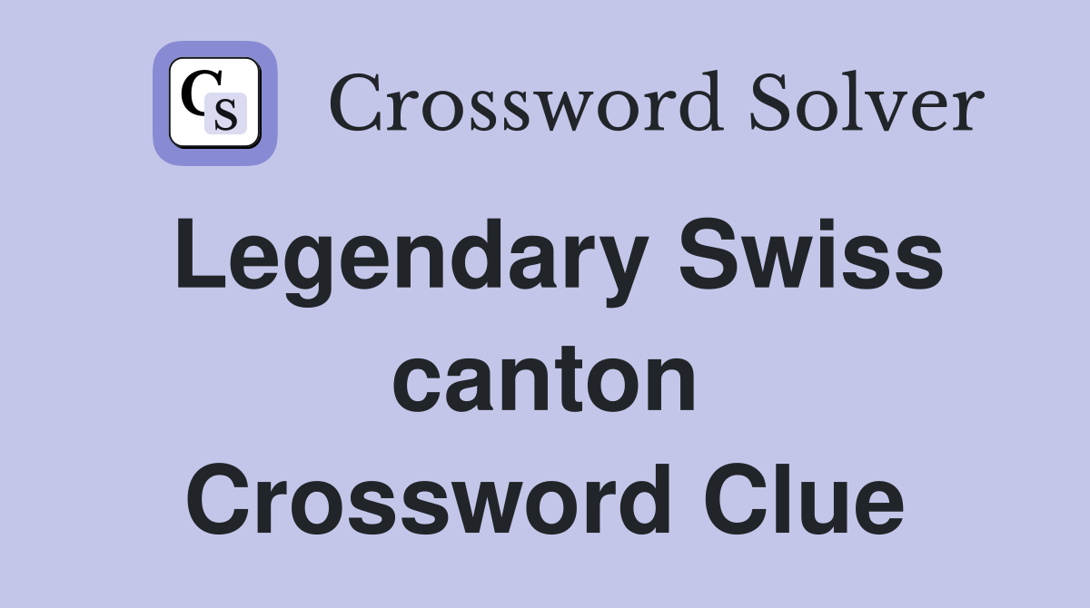 Legendary Swiss canton Crossword Clue