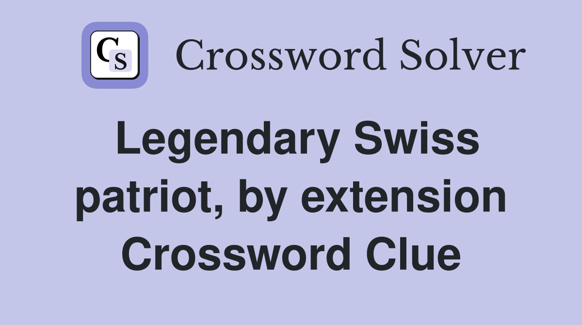 Legendary Swiss patriot, by extension Crossword Clue