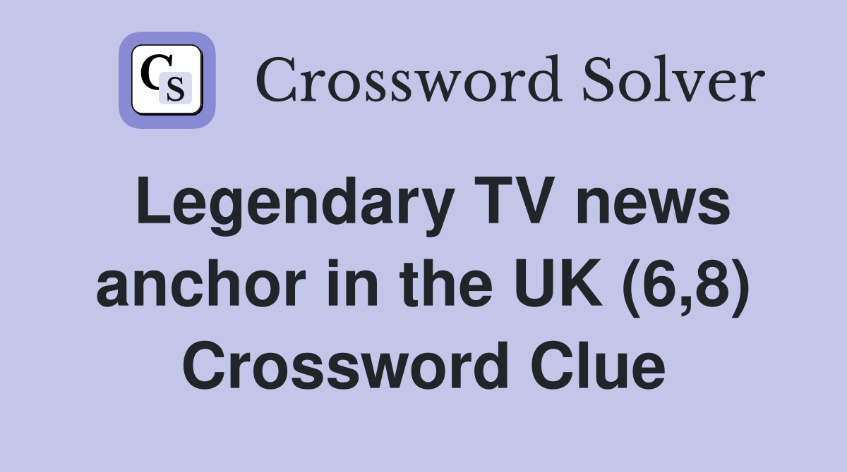 Legendary TV news anchor in the UK (6,8) Crossword Clue