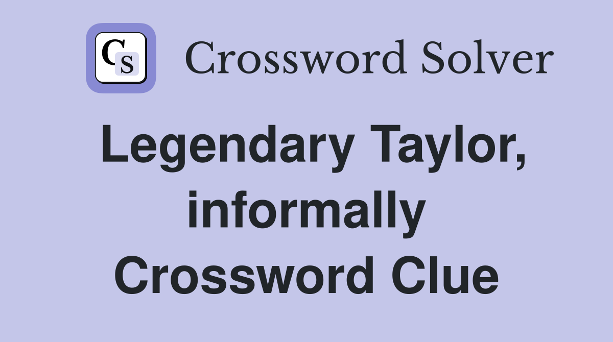 Legendary Taylor, informally Crossword Clue