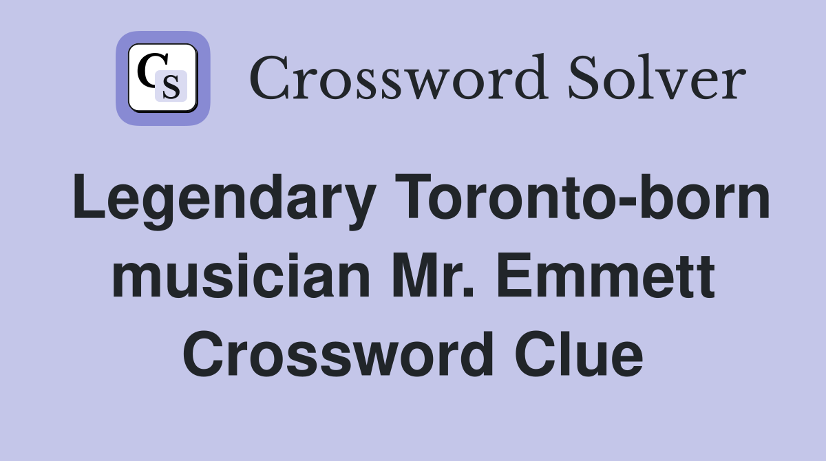 Legendary Toronto-born musician Mr. Emmett Crossword Clue