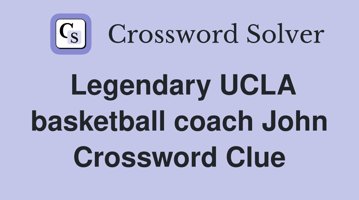Legendary UCLA basketball coach John Crossword Clue