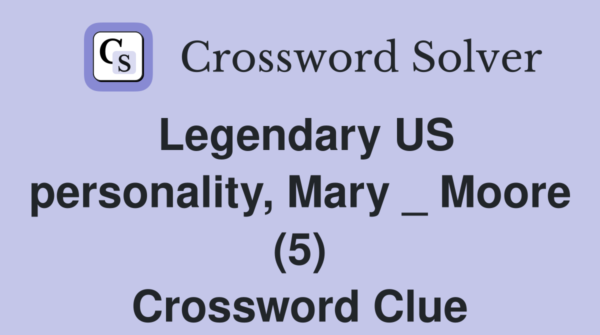 Legendary US personality, Mary _ Moore (5) Crossword Clue