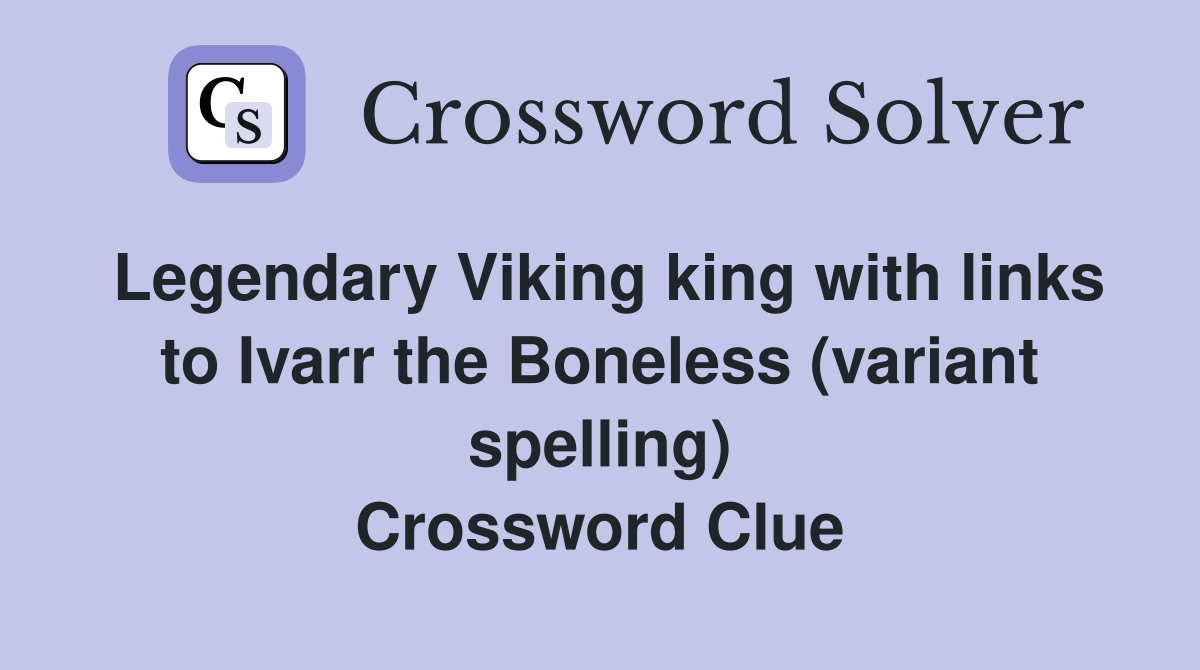 Legendary Viking king with links to Ivarr the Boneless (variant spelling) Crossword Clue