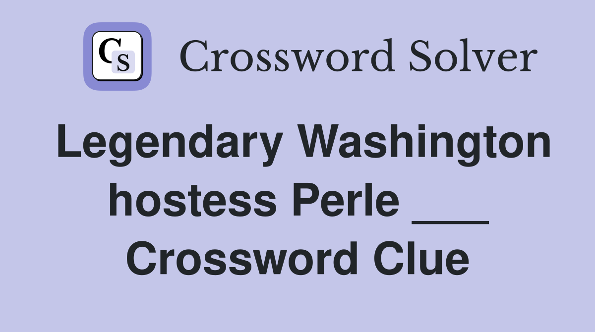 Legendary Washington hostess Perle ___ Crossword Clue