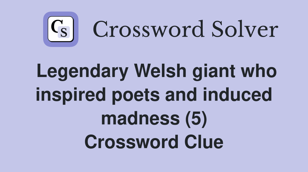 Legendary Welsh giant who inspired poets and induced madness (5) Crossword Clue