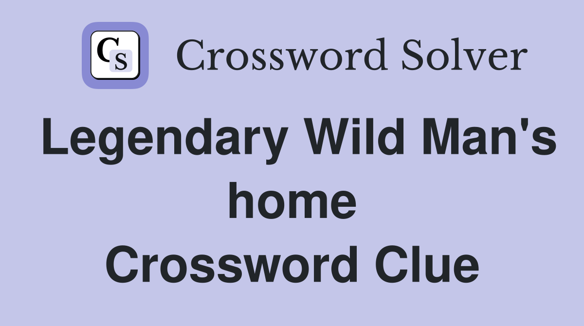 Legendary Wild Man's home Crossword Clue