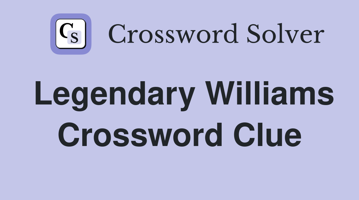 Legendary Williams Crossword Clue