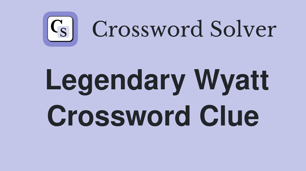 Legendary Wyatt Crossword Clue