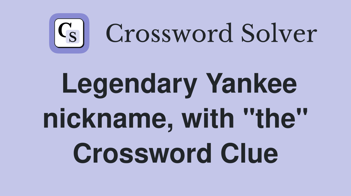 Legendary Yankee nickname, with "the" Crossword Clue
