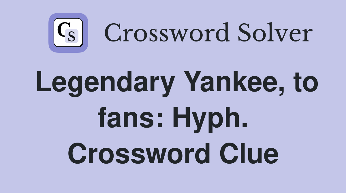 Legendary Yankee, to fans: Hyph. Crossword Clue