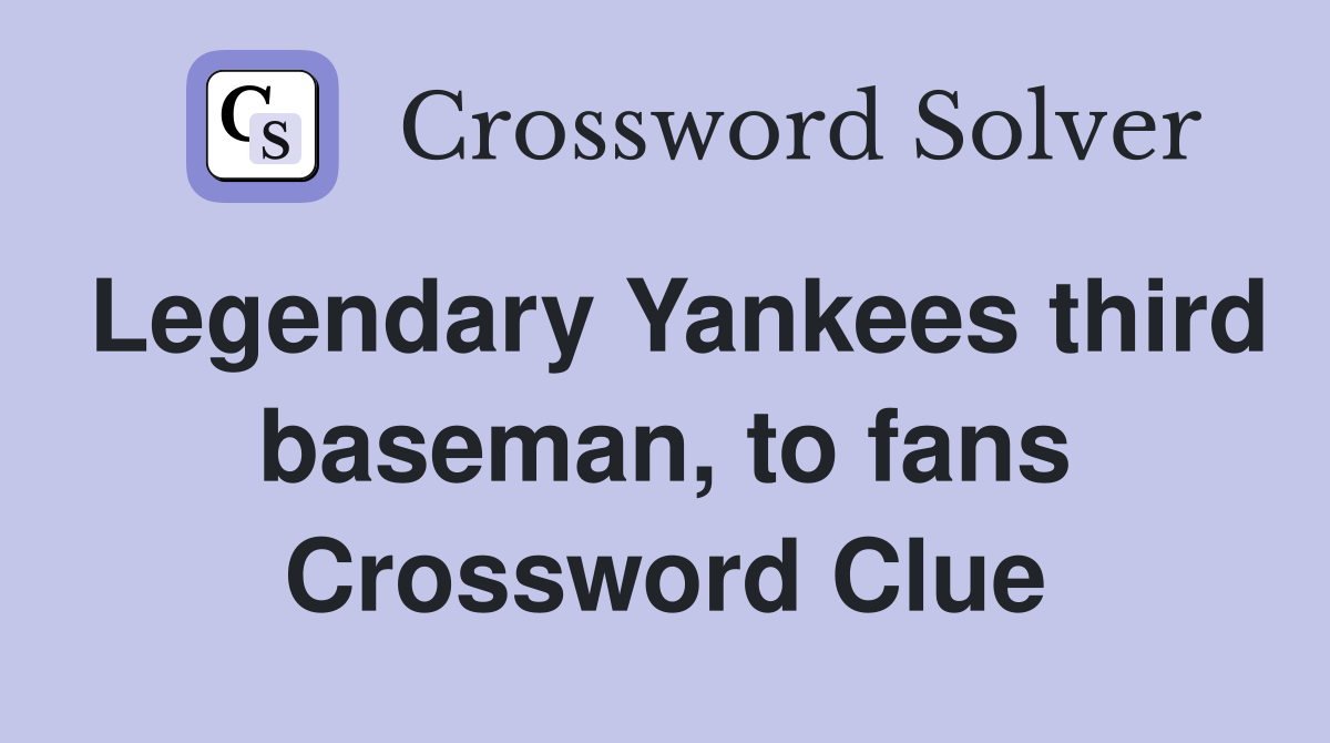 Legendary Yankees third baseman, to fans Crossword Clue