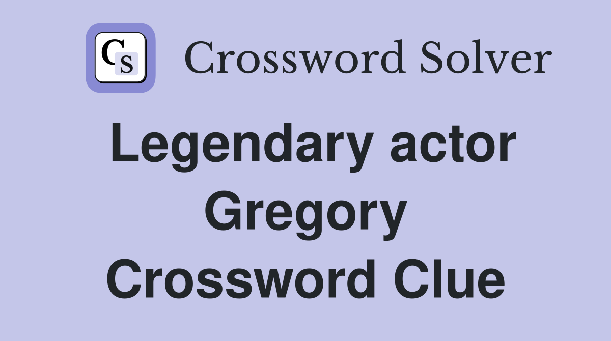 Legendary actor Gregory Crossword Clue
