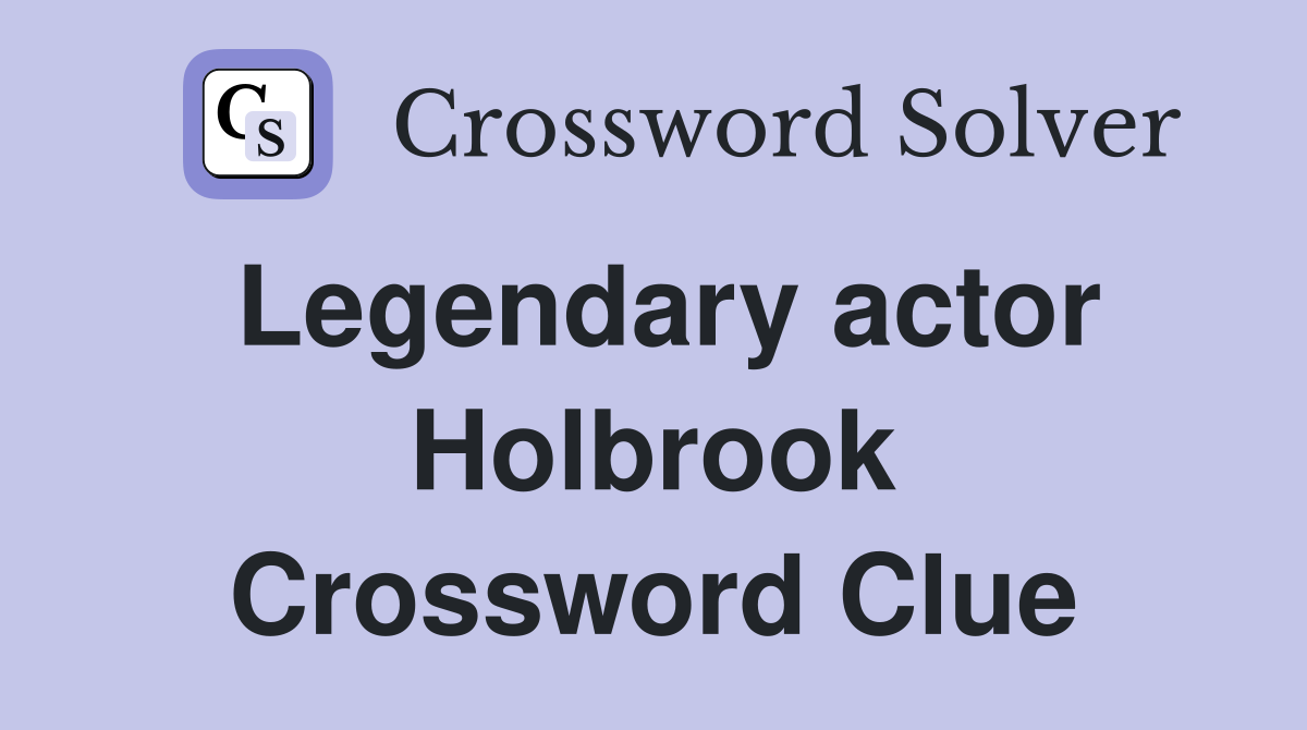Legendary actor Holbrook Crossword Clue