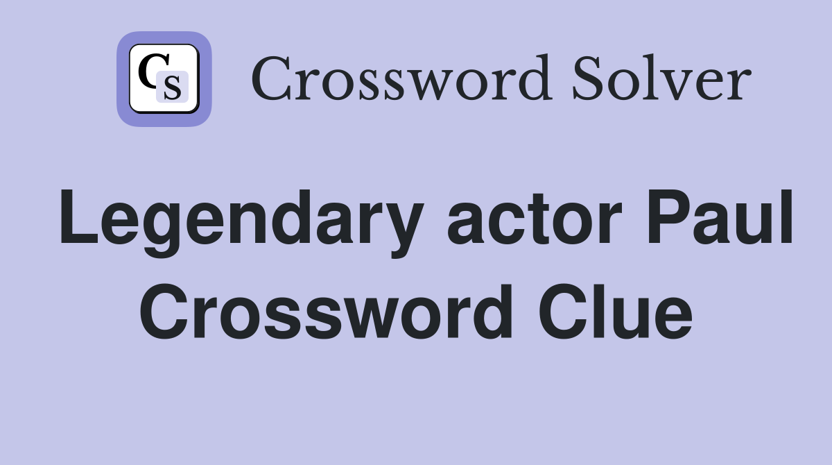 Legendary actor Paul Crossword Clue