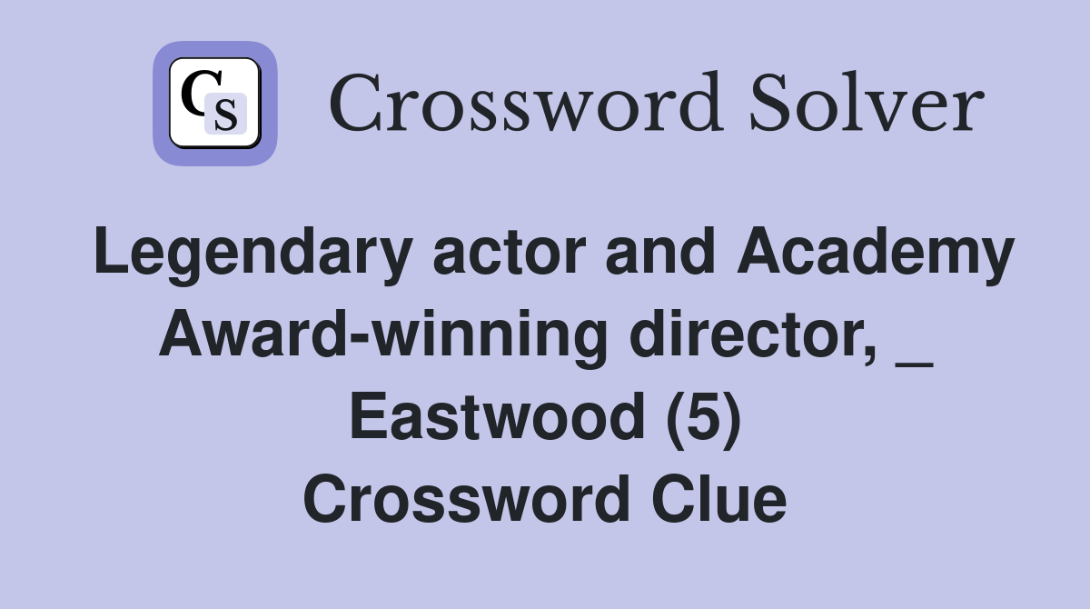Legendary actor and Academy Award-winning director, _ Eastwood (5) Crossword Clue