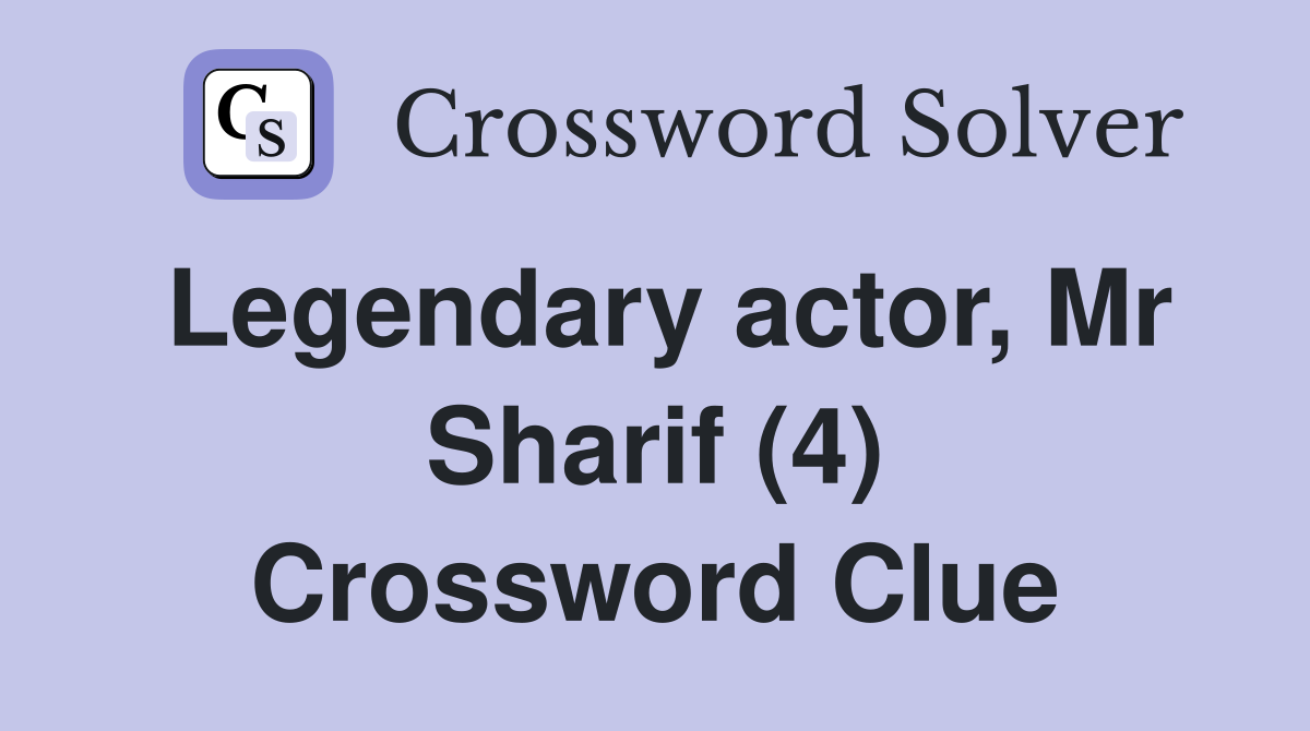Legendary actor, Mr Sharif (4) Crossword Clue