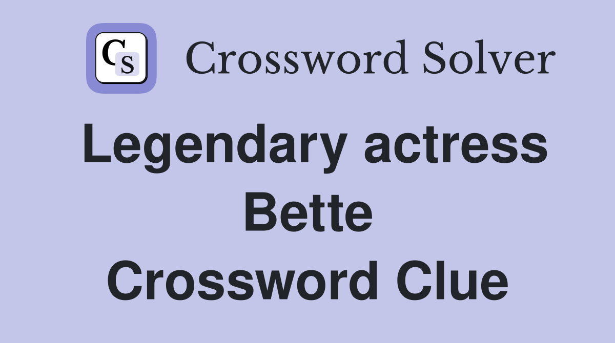 Legendary actress Bette Crossword Clue