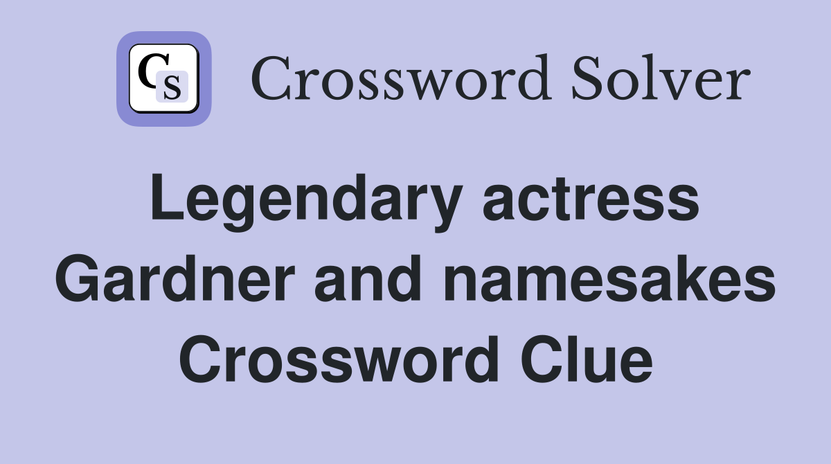 Legendary actress Gardner and namesakes Crossword Clue