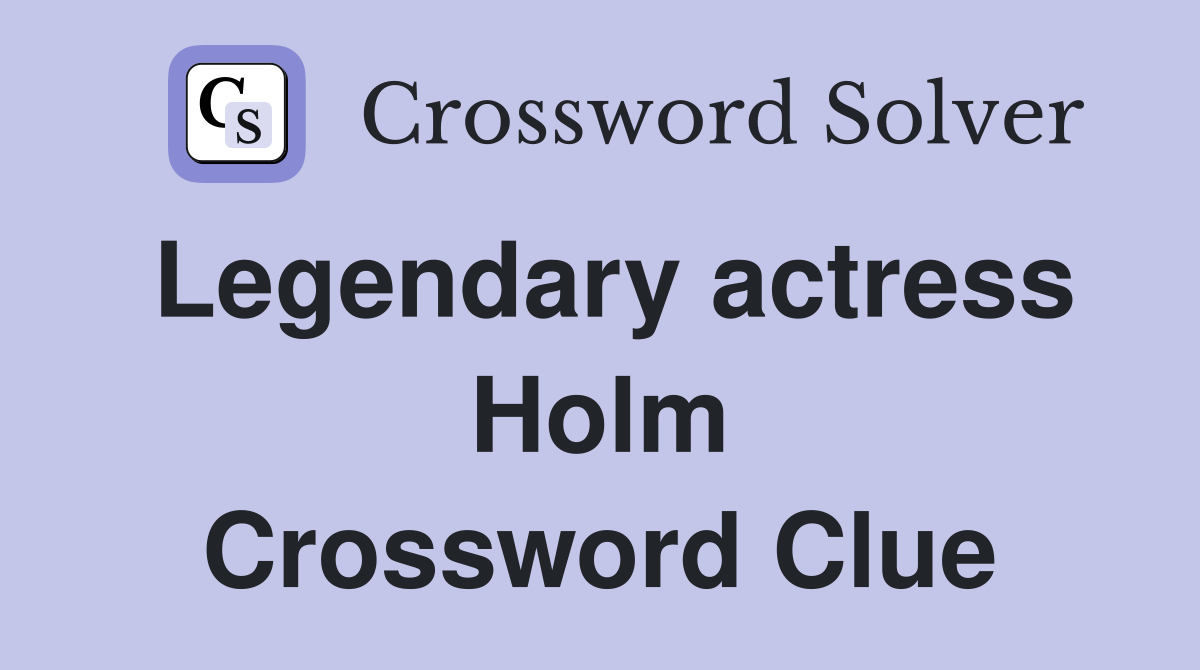 Legendary actress Holm Crossword Clue