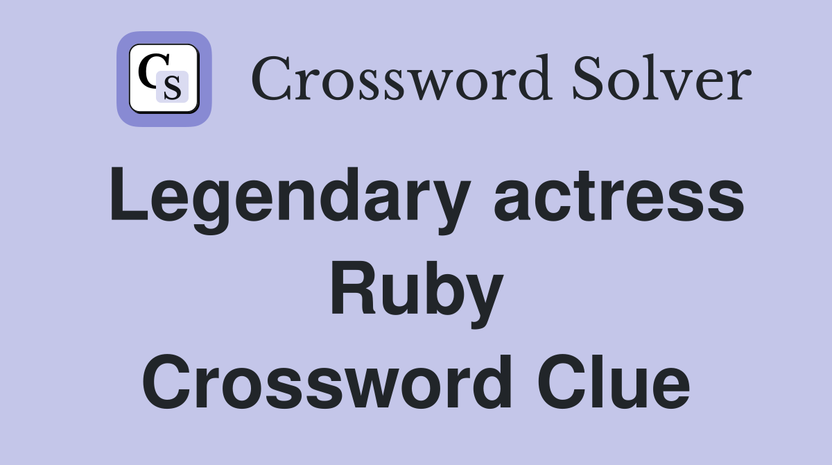 Legendary actress Ruby Crossword Clue
