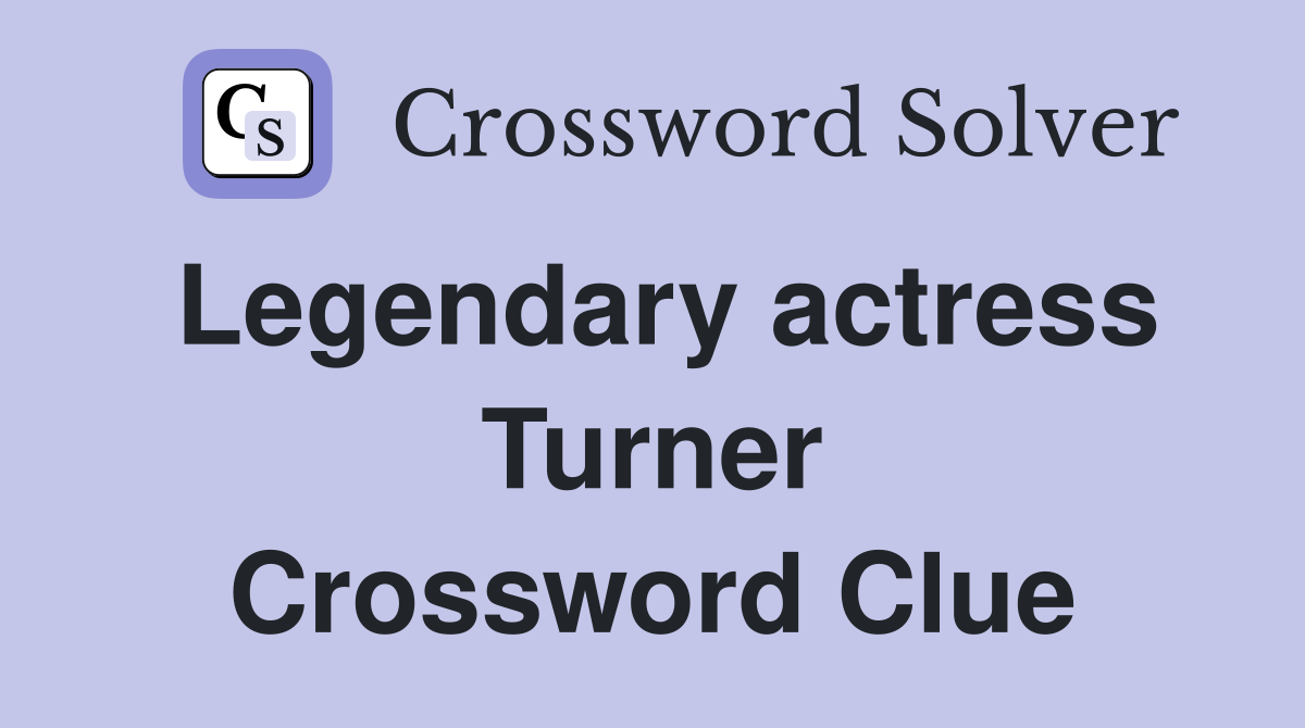 Legendary actress Turner Crossword Clue