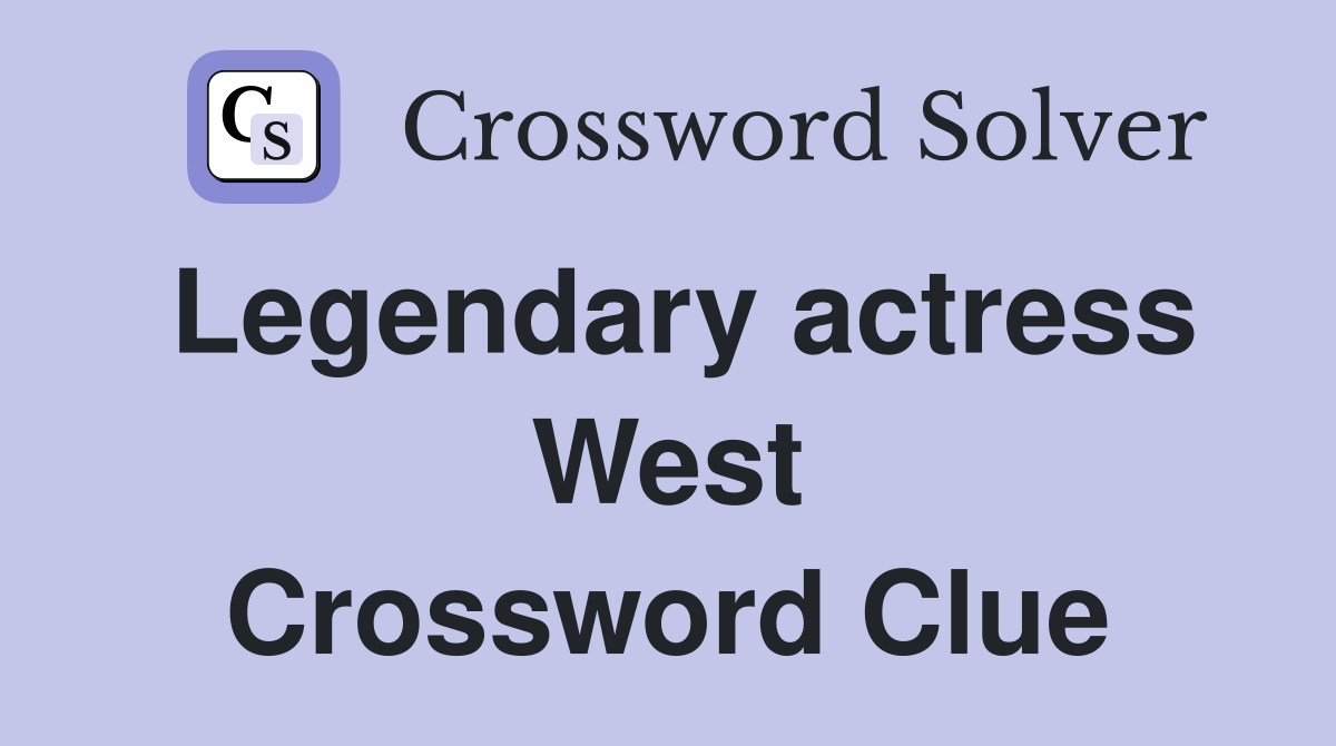 Legendary actress West Crossword Clue