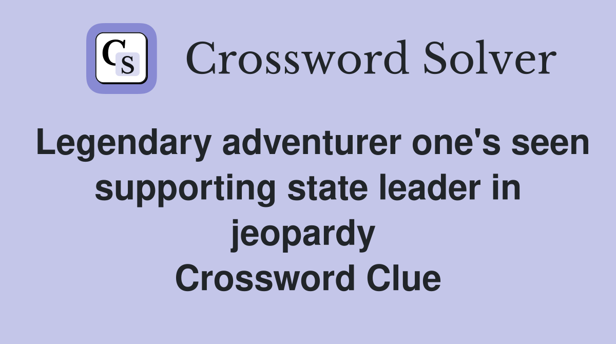 Legendary adventurer one's seen supporting state leader in jeopardy  Crossword Clue