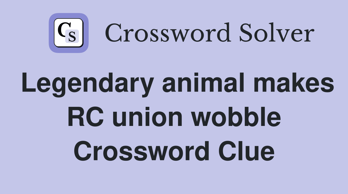 Legendary animal makes RC union wobble Crossword Clue