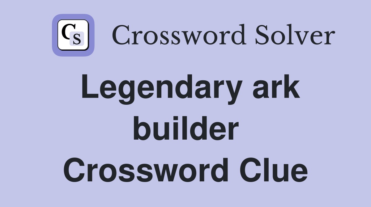 Legendary ark builder Crossword Clue
