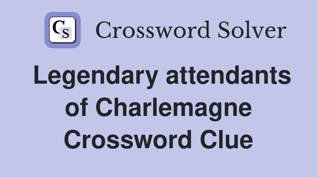 Legendary attendants of Charlemagne Crossword Clue