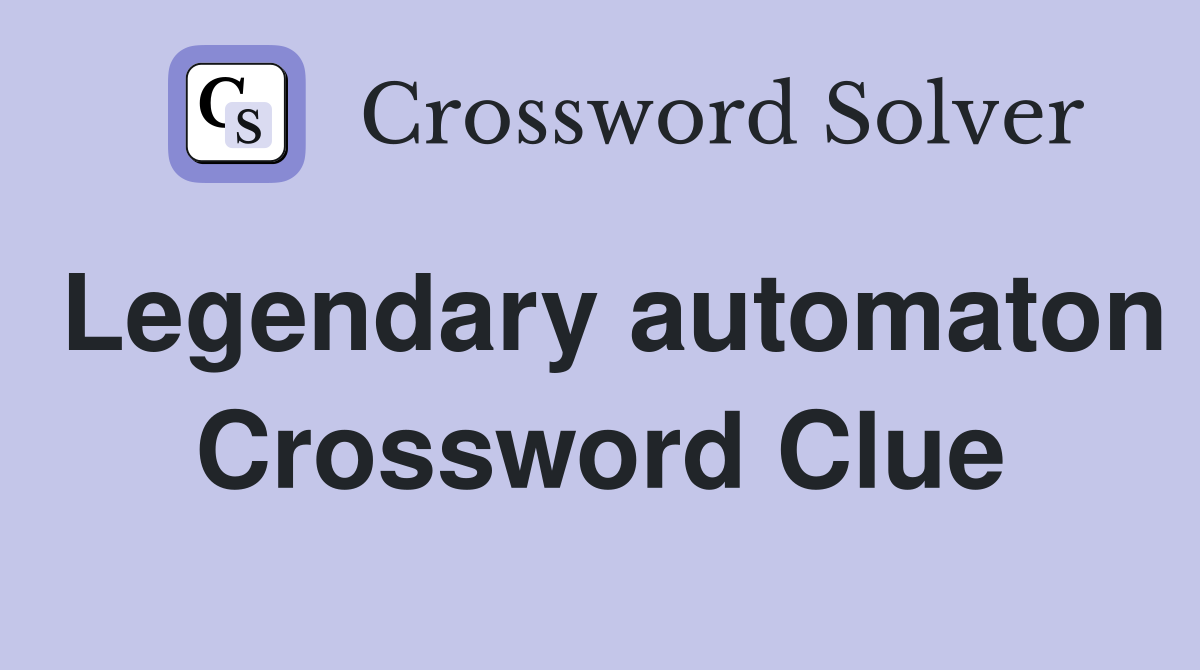 Legendary automaton Crossword Clue