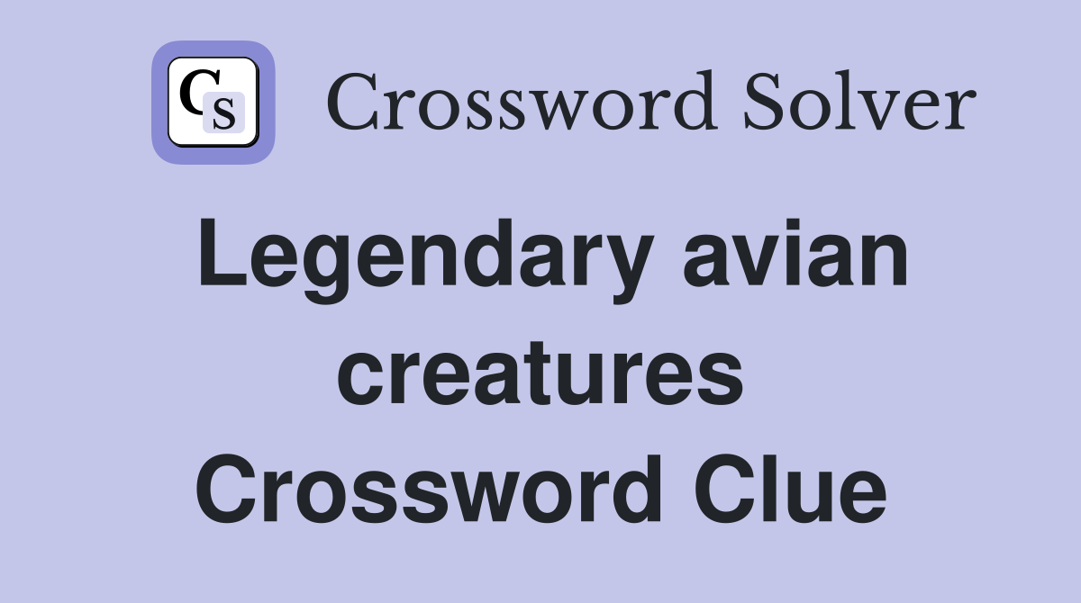 Legendary avian creatures Crossword Clue